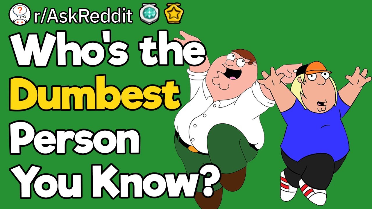 Who's the Dumbest Person You Know?