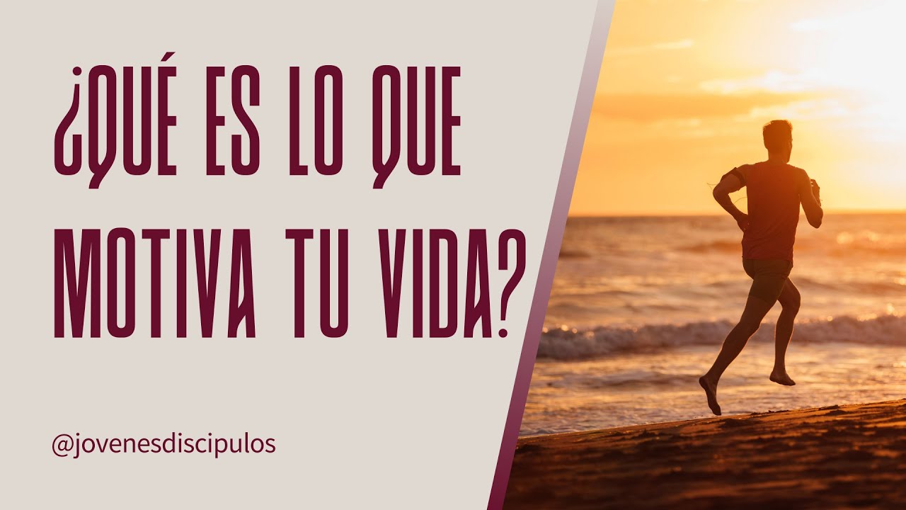 ¿Qué es lo que motiva tu vida?
