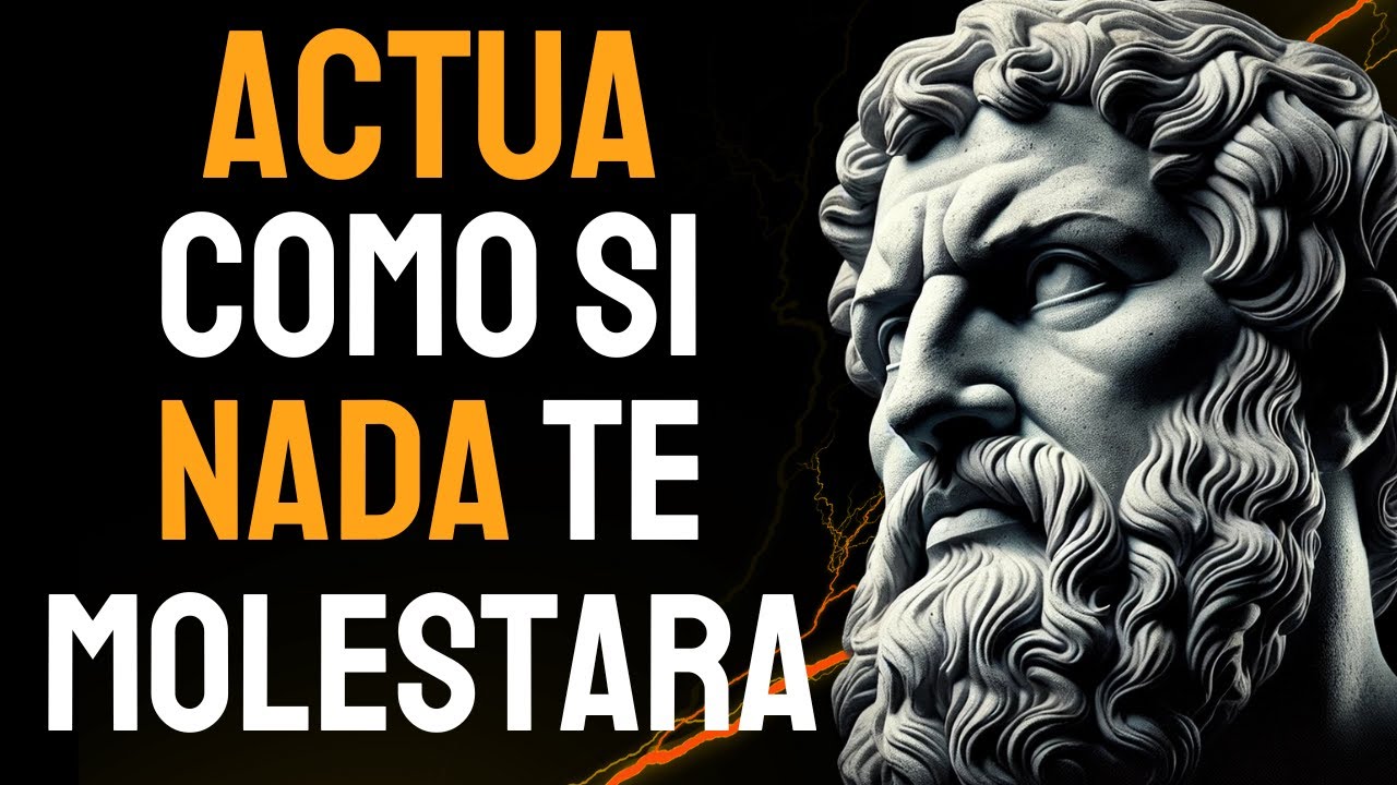APRENDE a ACTUAR como si NADA te MOLESTARA - 10 LECCIONES DEL ESTOICISMO