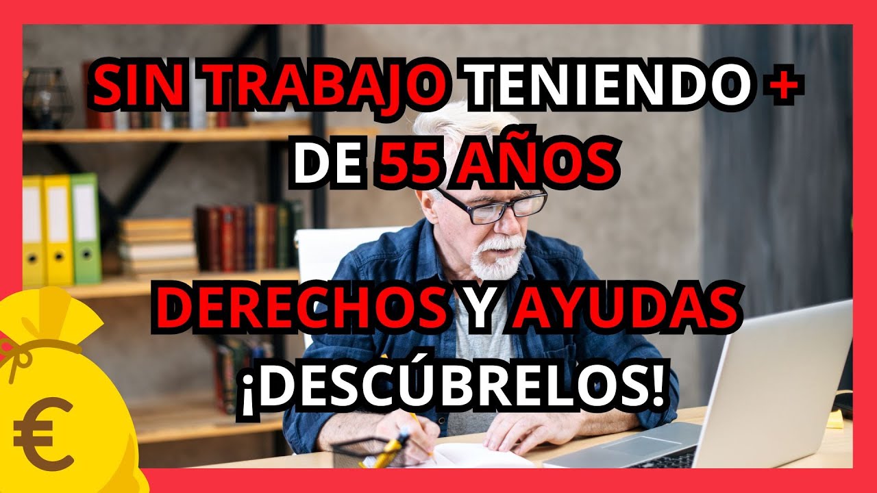 🚀 ¿Sin trabajo después de los 55? Conoce las ayudas que te corresponden