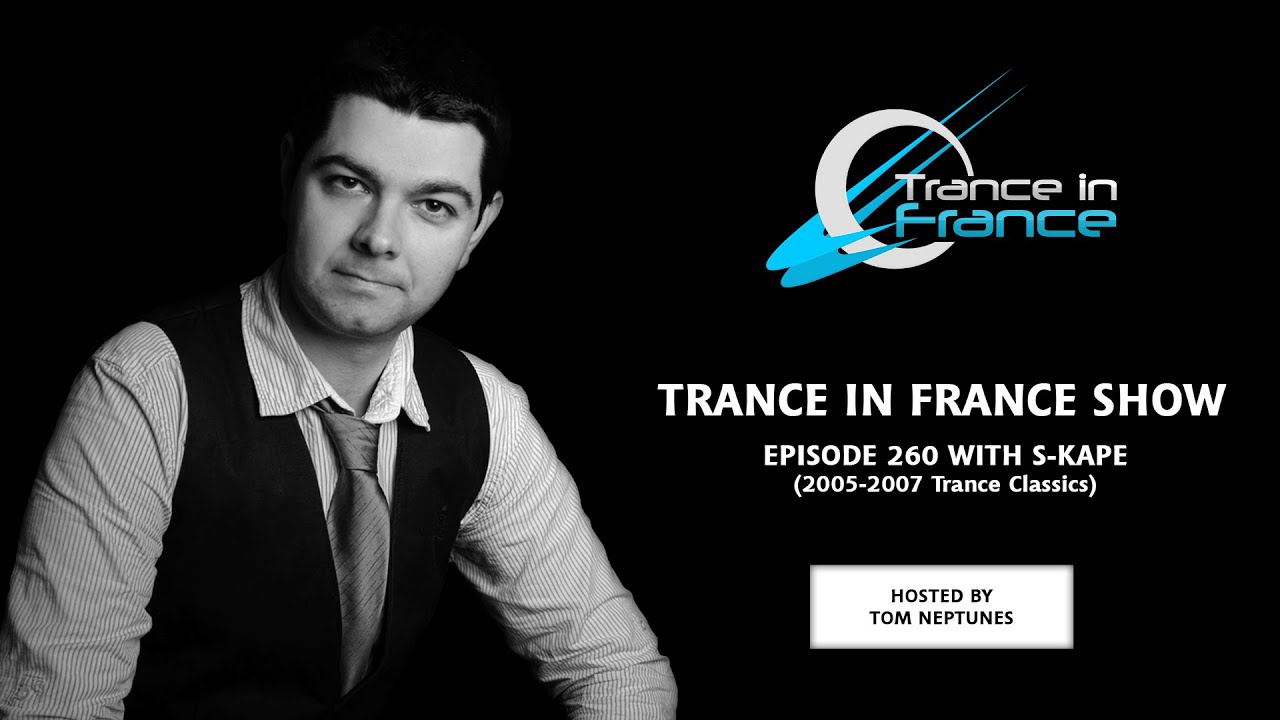 Trance In France Show Episode 260 &mdash; S-Kape (Best Of Trance Classics : 2005-2007)