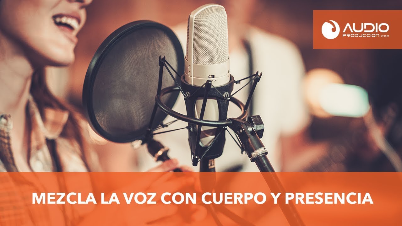 Cómo Mezclar La Voz Con Más Cuerpo y Presencia