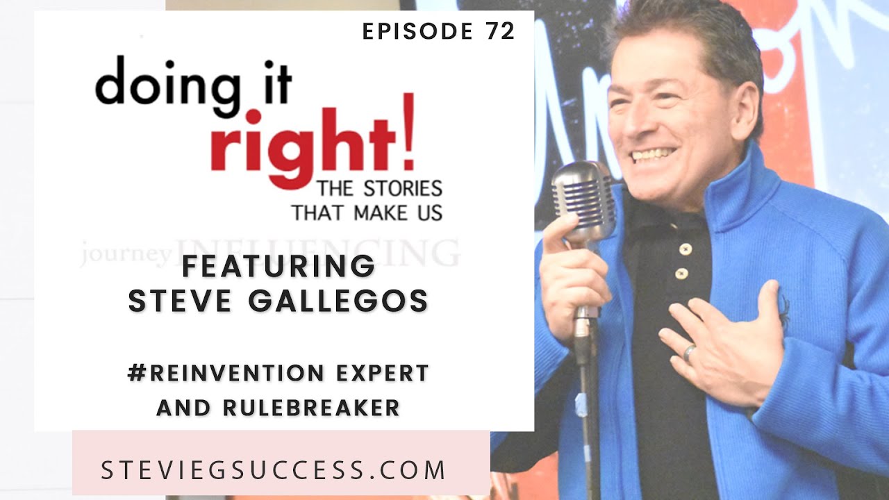 Steve Gallegos, The Reinvention Expert on the Doing it Right! Podcast - Episode 72