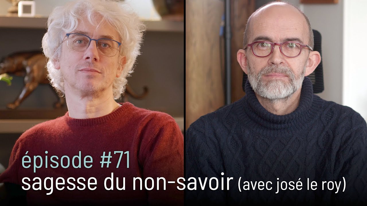 épisode #71 | sagesse du non-savoir (avec josé le roy) [4k]