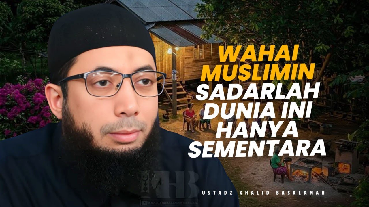 WAHAI SAUDARAKU, DUNIA HANYALAH TEMPAT SEMENTARA - Ustadz Khalid Basalamah