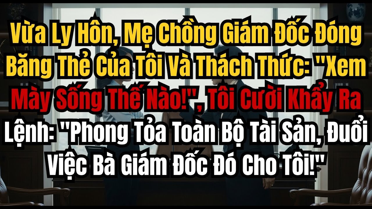 Vừa Ly Hôn, Mẹ Chồng Giám Đốc Đóng Băng Thẻ Của Tôi Và Thách Thức Xem Mày Sống Thế Nào!, Tôi Cười...
