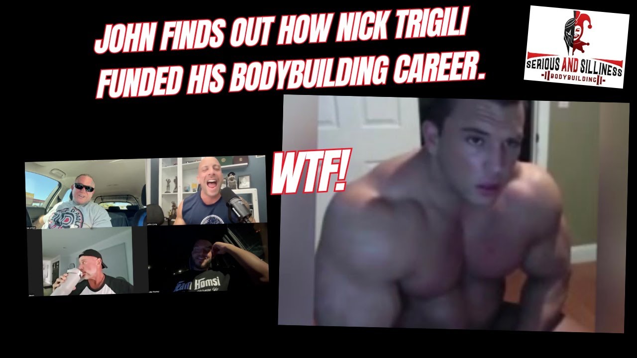 John Finds Out how Nick Trigili Funded his Bodybuilding Career. WTF!