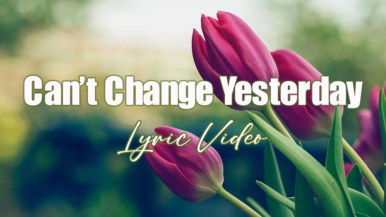 Can't Change Yesterday - Lyric video