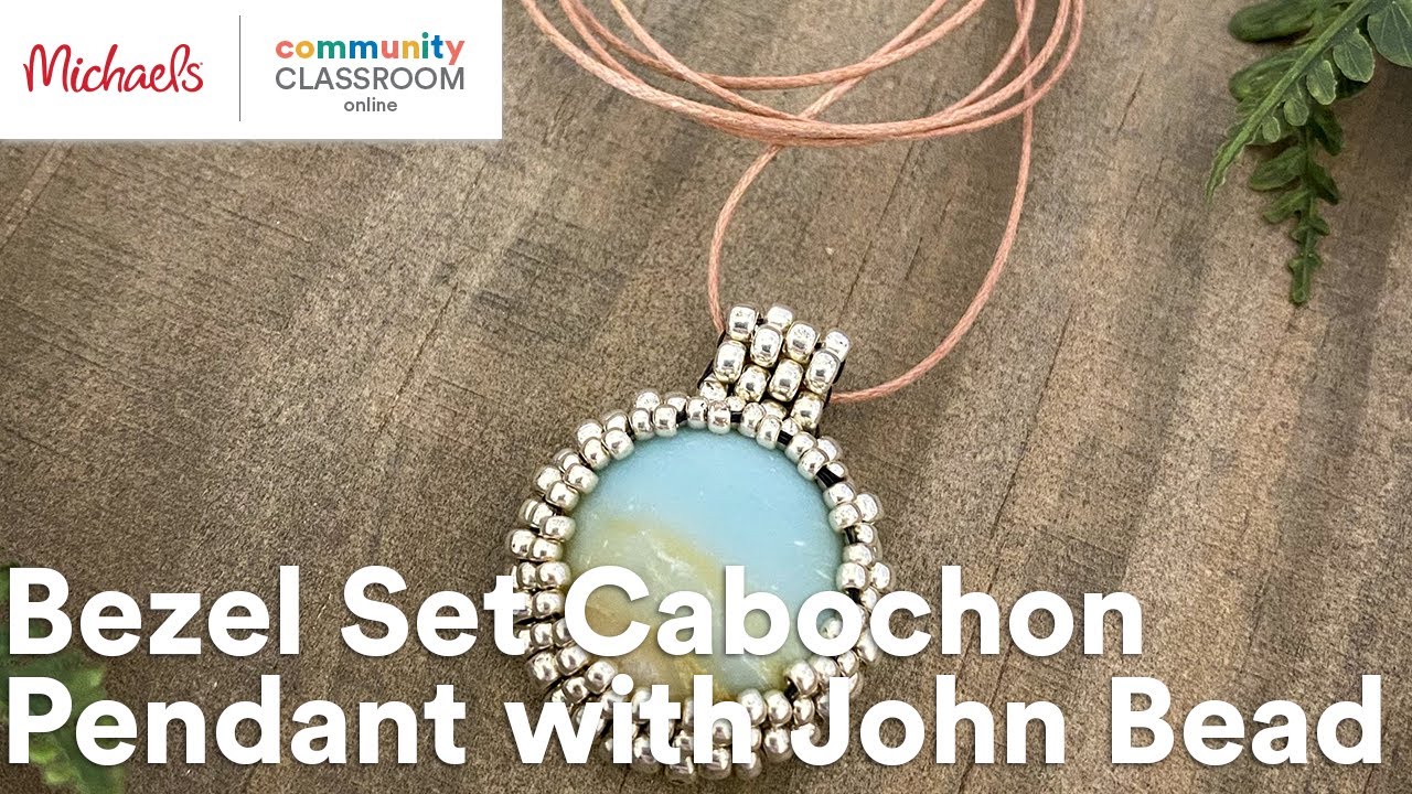 Online Class: Bezel Set Cabochon Pendant with John Bead | Michaels