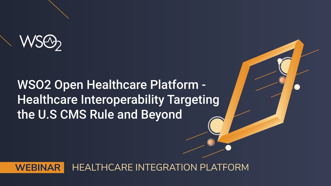 Healthcare interoperability targeting the U.S CMS rule and beyond, WSO2 Webinar