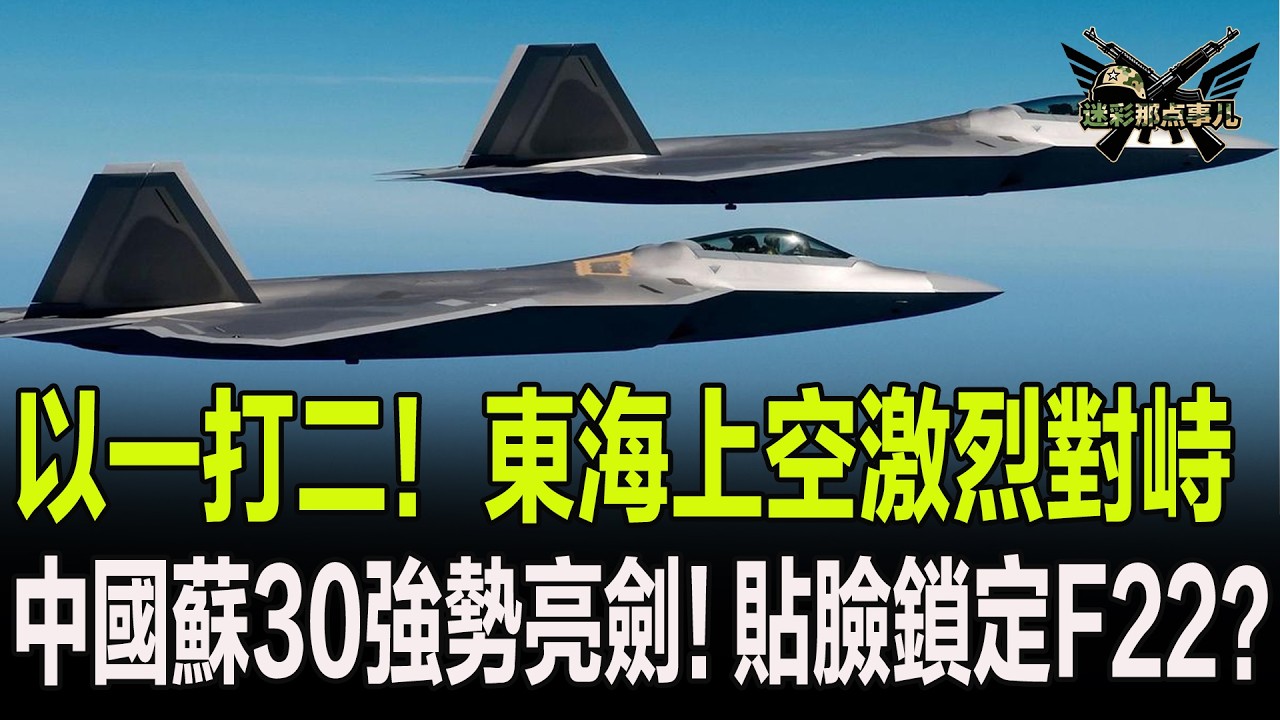 以一打二！東海上空激烈對峙，中國蘇30強勢亮劍！貼臉鎖定F22？