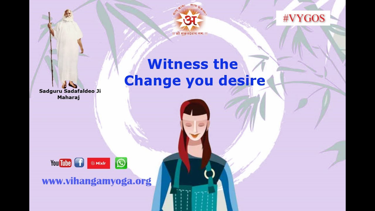 Witness the change you desire
