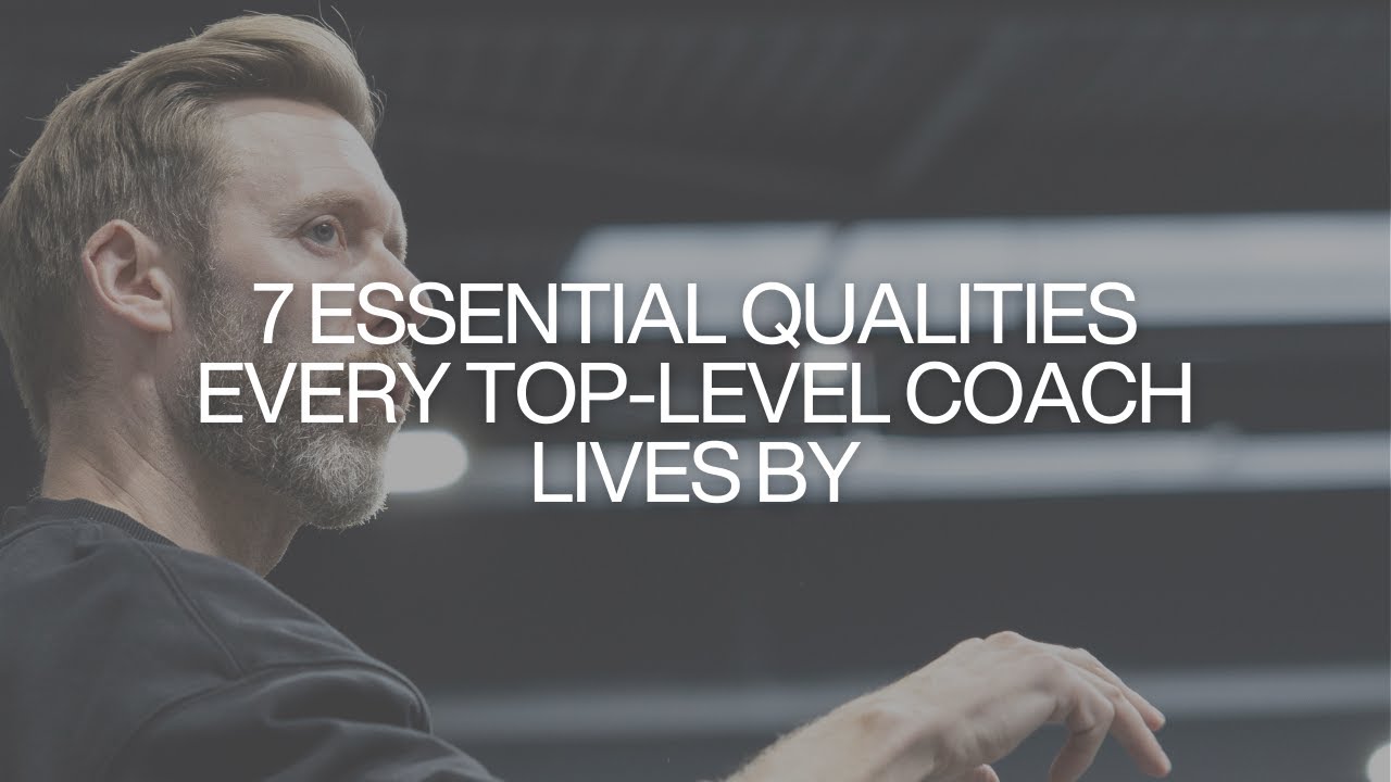 7 Essential Qualities Every Top-Level Coach Lives By