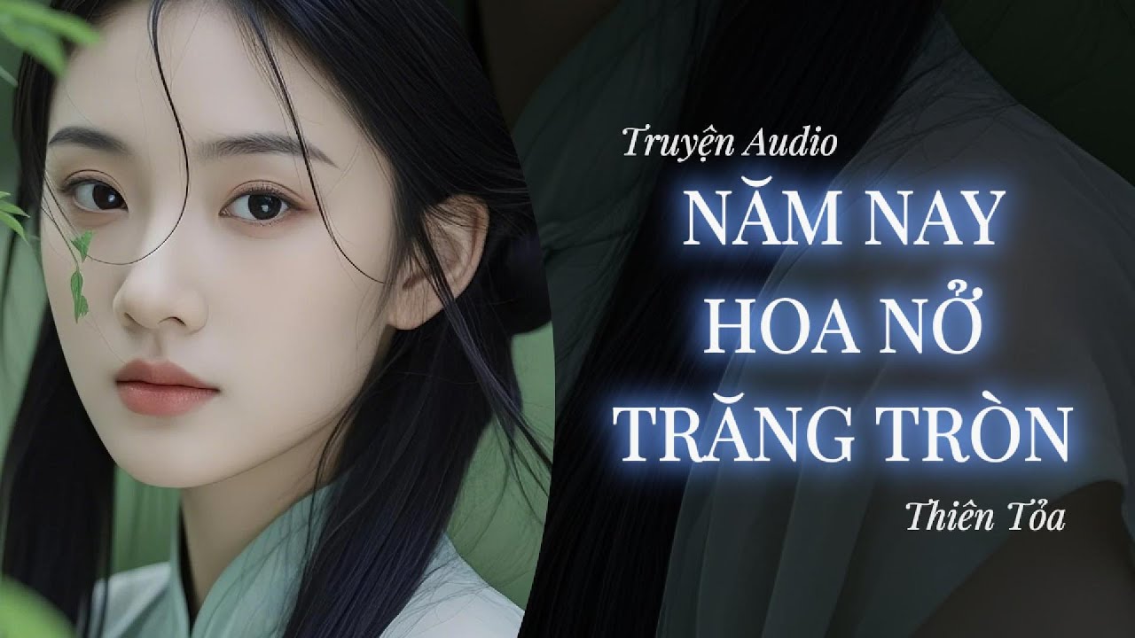 [Truyện Audio] NĂM NAY HOA NỞ TRĂNG TRÒN || Thiên Tỏa
