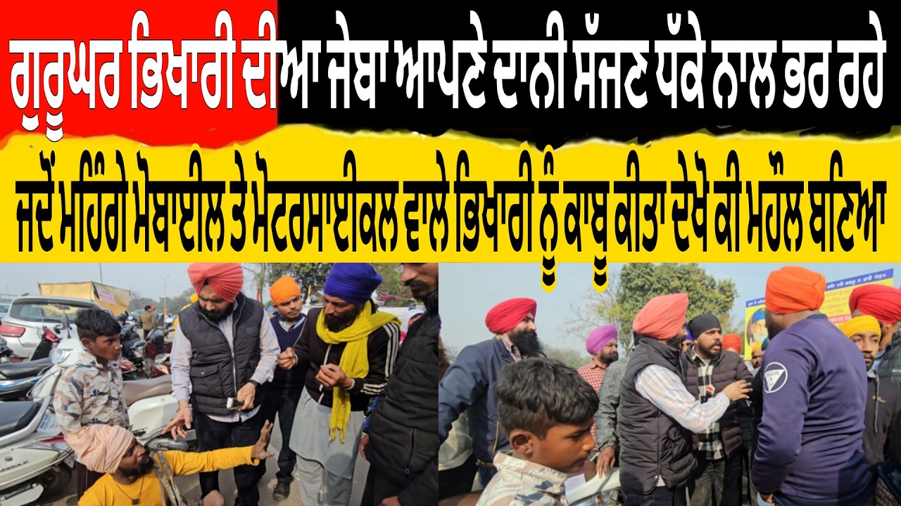 ਗੁਰੂਘਰ ਭਿਖਾਰੀ ਨੁੰ ਦਾਨੀ ਧੱਕੇ ਨਾਲ ਭੀਖ ਦੇ ਰਹੇ ਜਦੋ ਮਹਿੰਗੇ ਮੋਬਾਈਲ ਵਾਲੇ ਭਿਖਾਰੀ ਨੂੰ ਕਾਬੂ ਕੀਤਾ ਦੇਖੋ ਕੀ ਮਹੌਲ