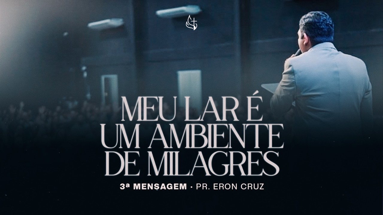 Meu Lar &eacute; um Ambiente de Milagres | 3&ordf; Mensagem | Pr. Eron Cruz