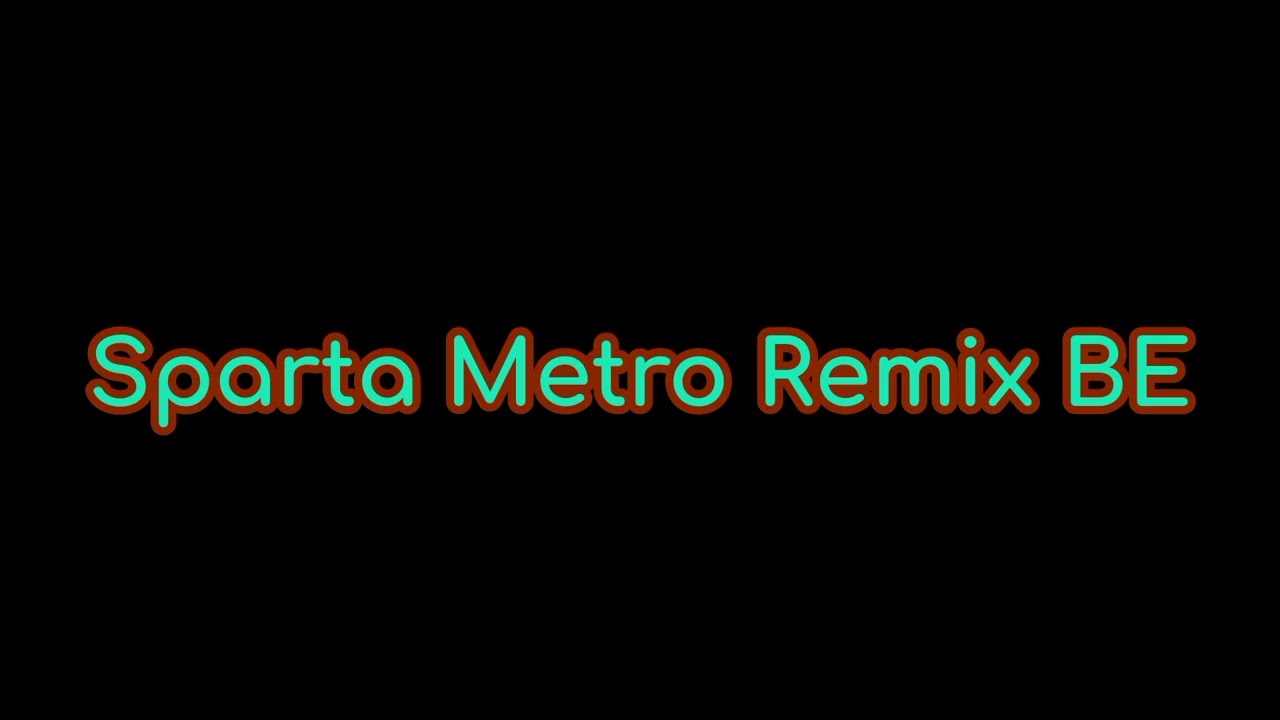 [Reupload] Sparta Metro Remix BE