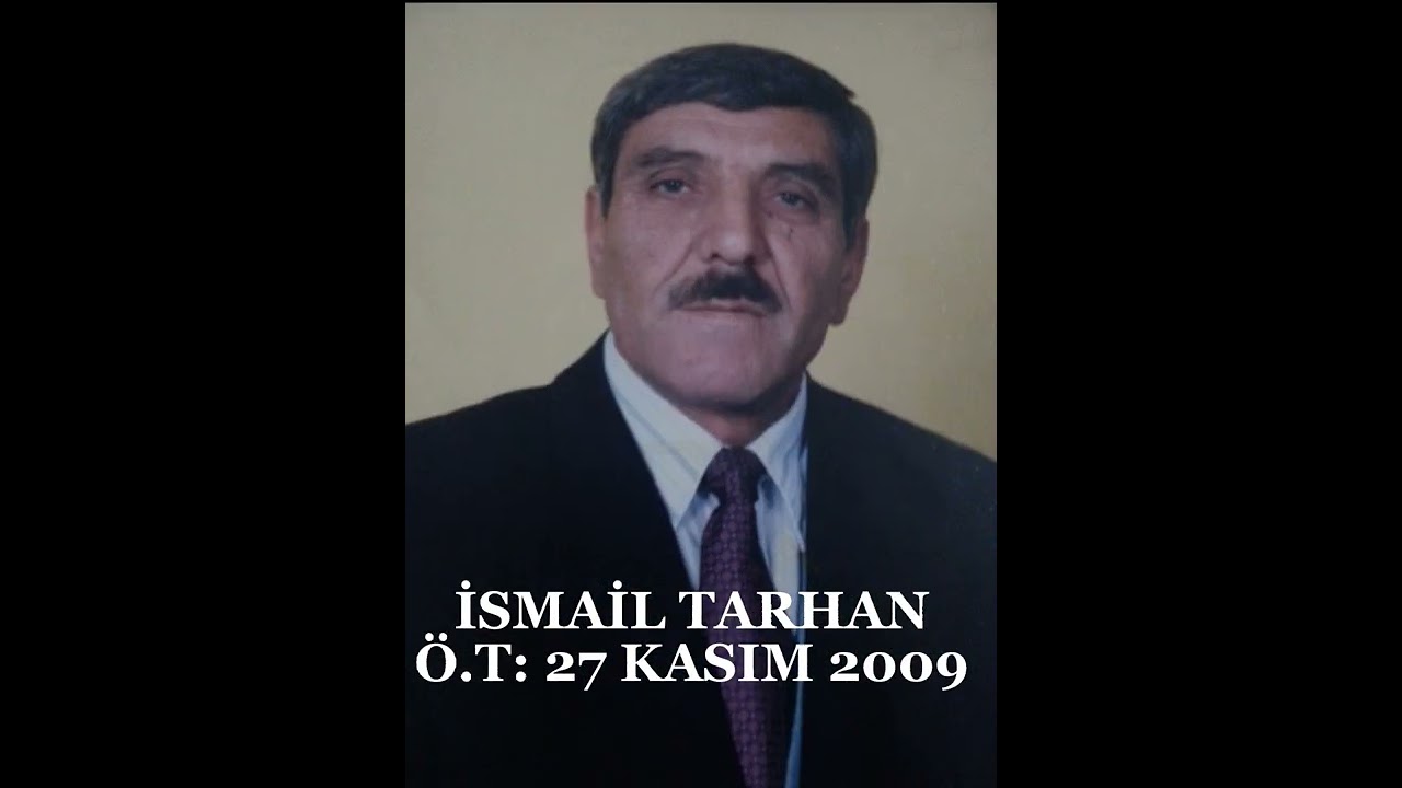 İSMAİL TARHAN (MAHZEMİN KASABASI) Ö.T.: 27 KASİM 2009...