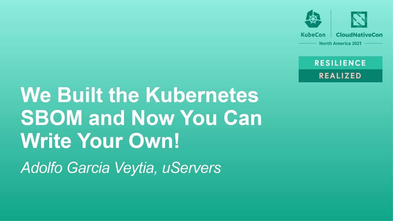 We Built the Kubernetes SBOM and Now You Can Write Your Own! - Adolfo Garc&iacute;a Veytia, uServers