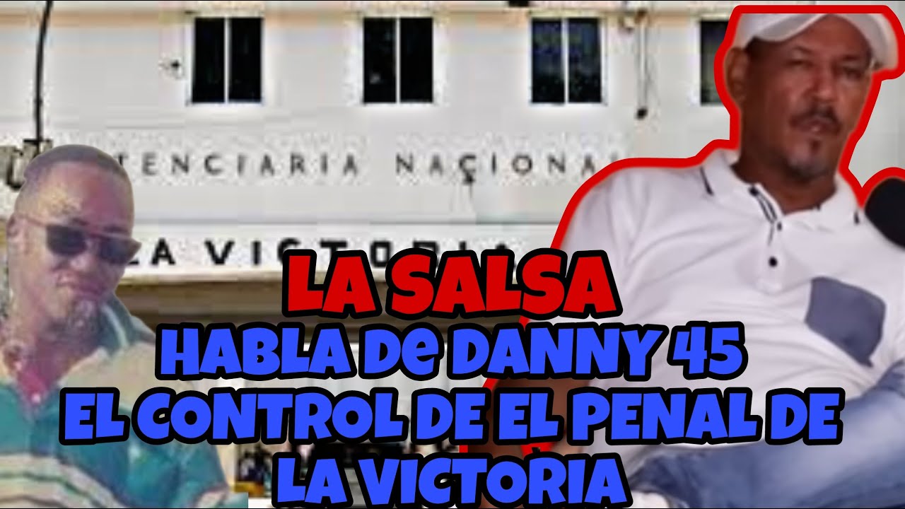 LA SALSA: HABLA DE DANNY 45 EL CONTROL DE EL PENAL DE LA VICTORIA