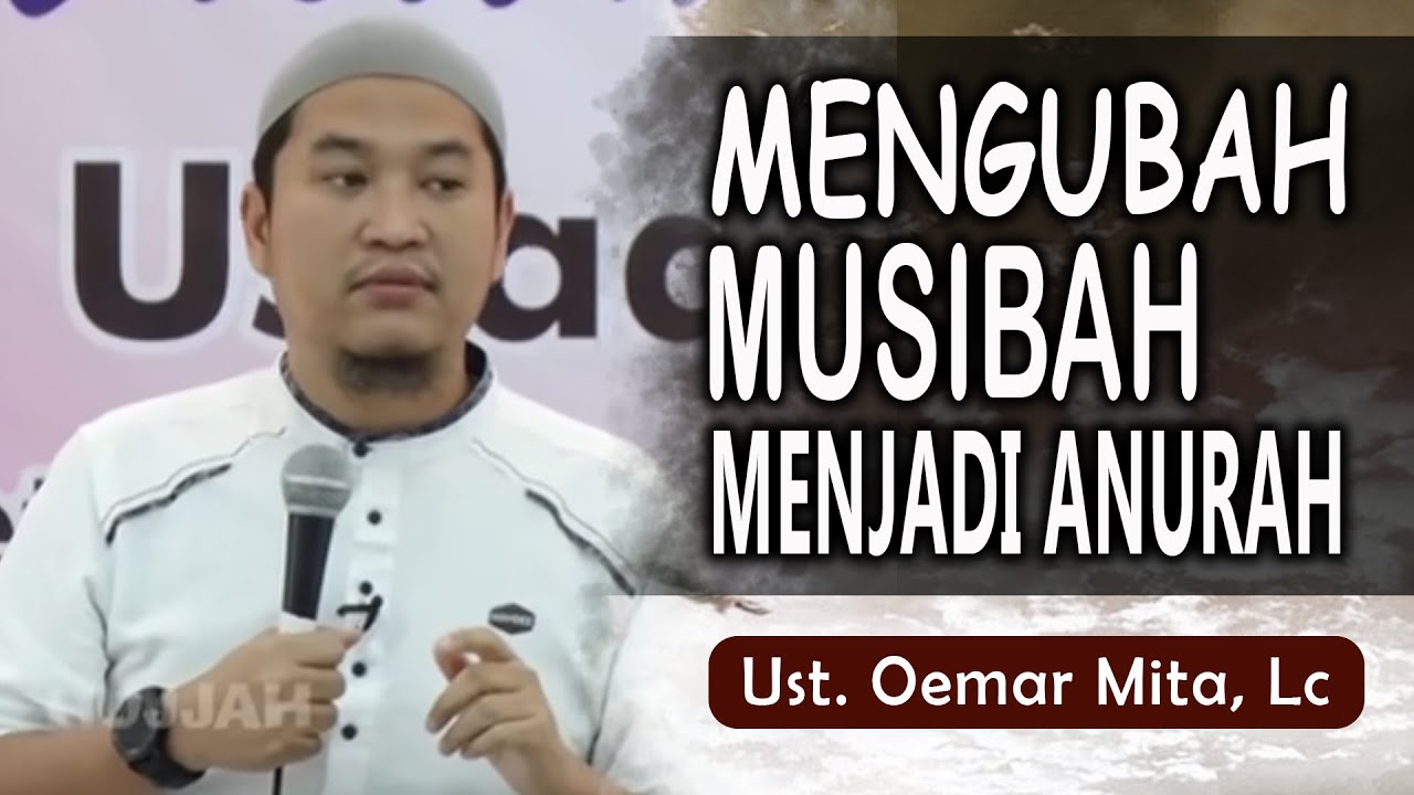 MENGUBAH MUSIBAH MENJADI ANUGRAH || Ust. Oemar Mita, Lc