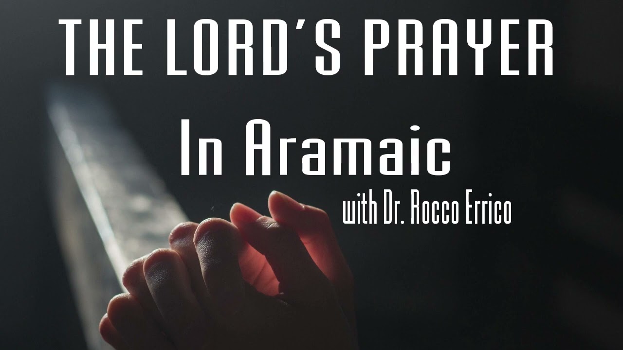 The Lord's Prayer in Aramaic - Dr  Rocco Errico