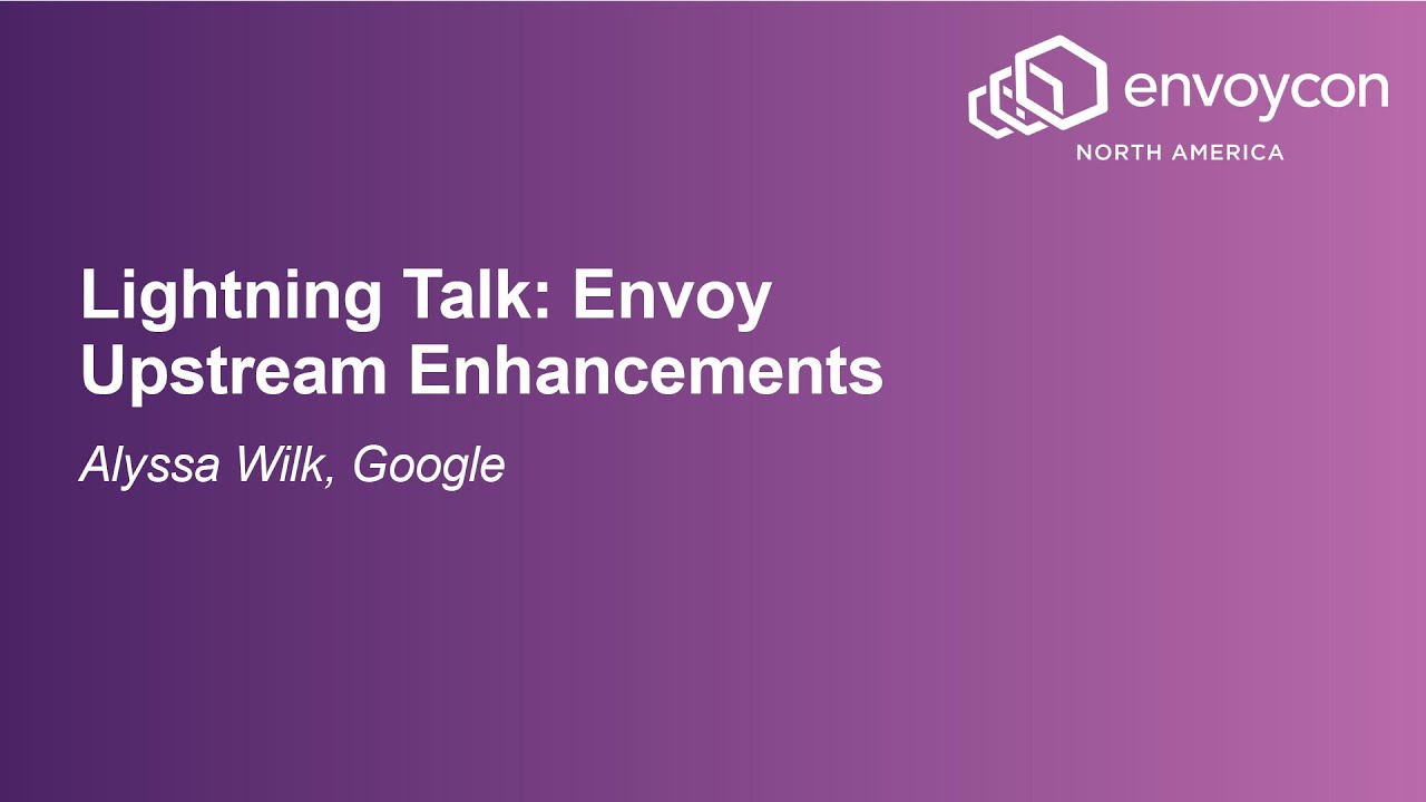 Lightning Talk: Envoy Upstream Enhancements - Alyssa Wilk, Google