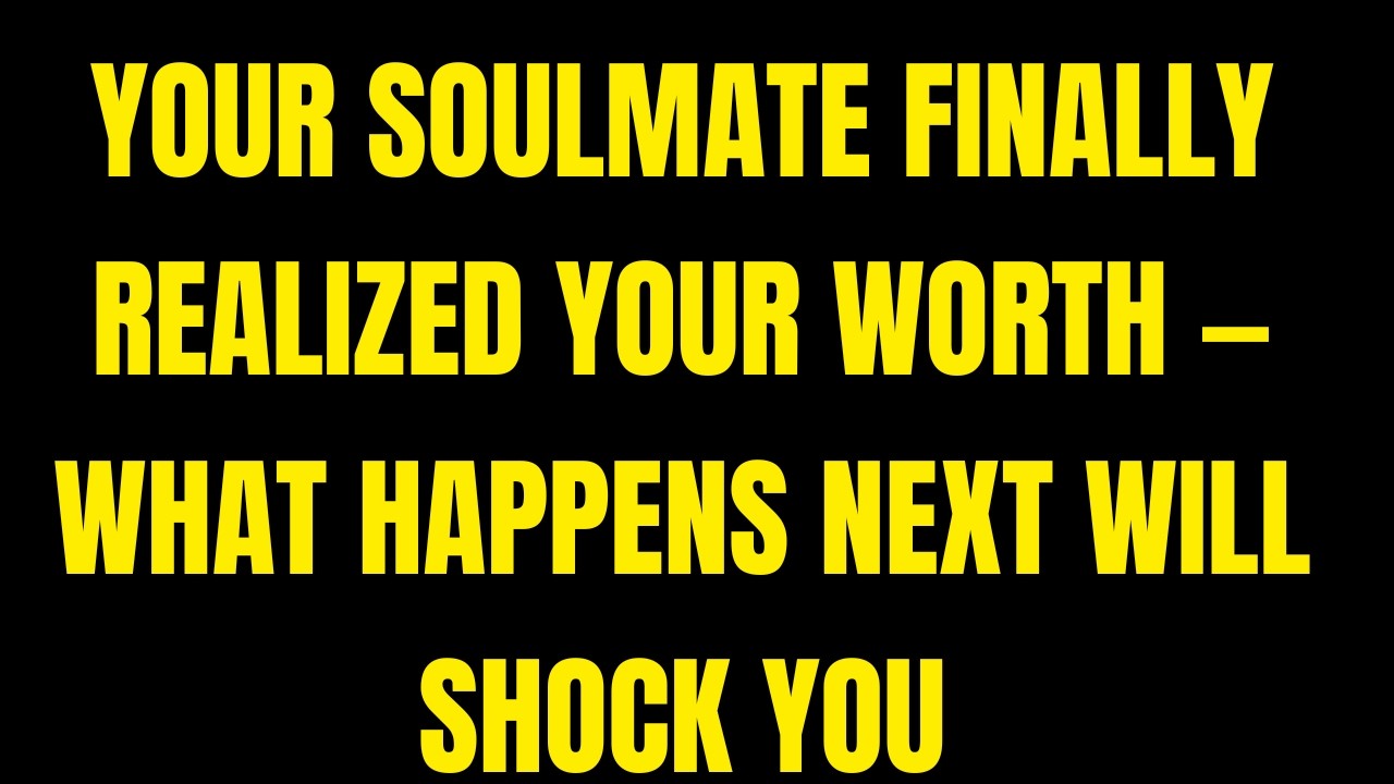 Your Soulmate Finally Realized Your Worth — What Happens Next Will Shock You