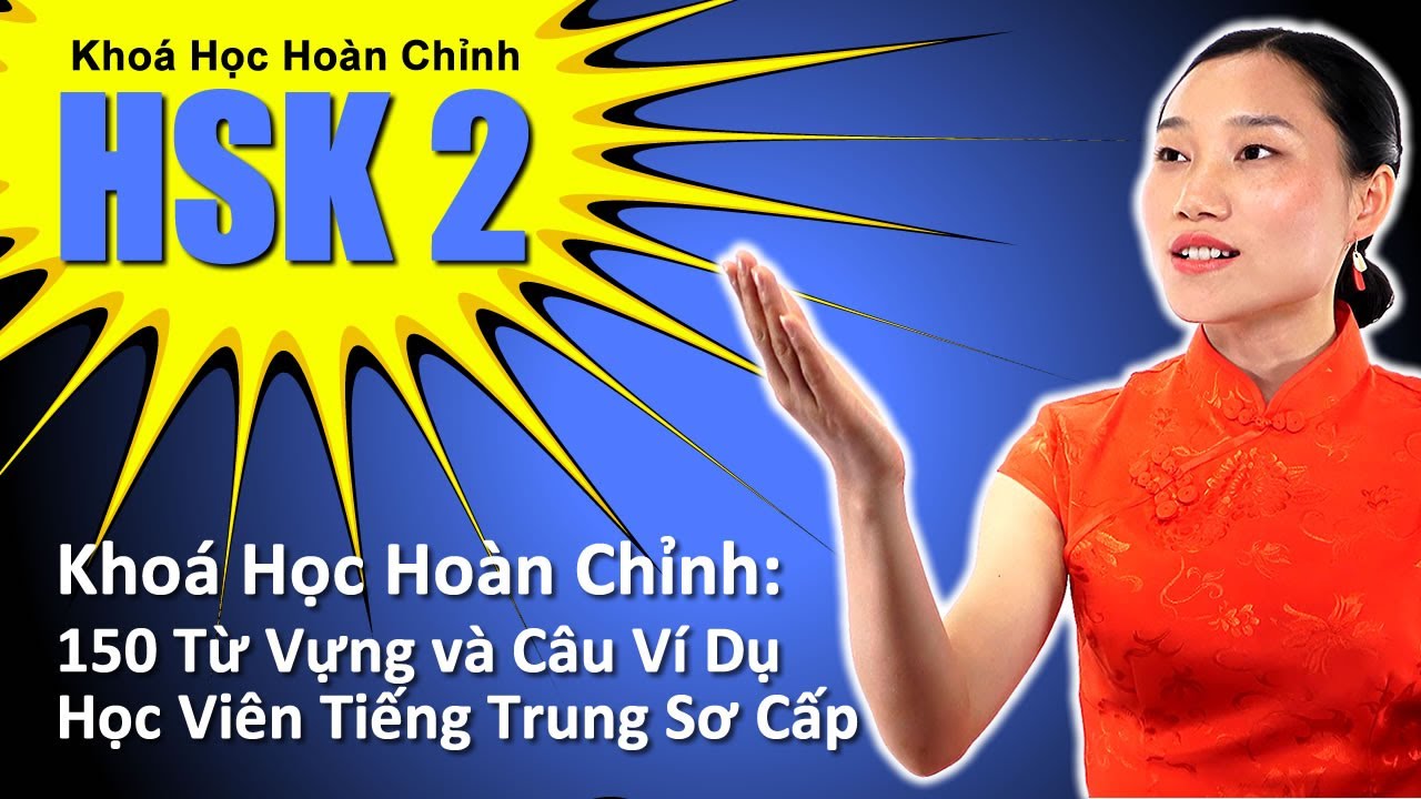 HSK 2 - Khoá Học Hoàn Chỉnh: 150 Từ Vựng và Câu Ví Dụ - Học Viên Tiếng Trung Sơ Cấp -học tiếng trung