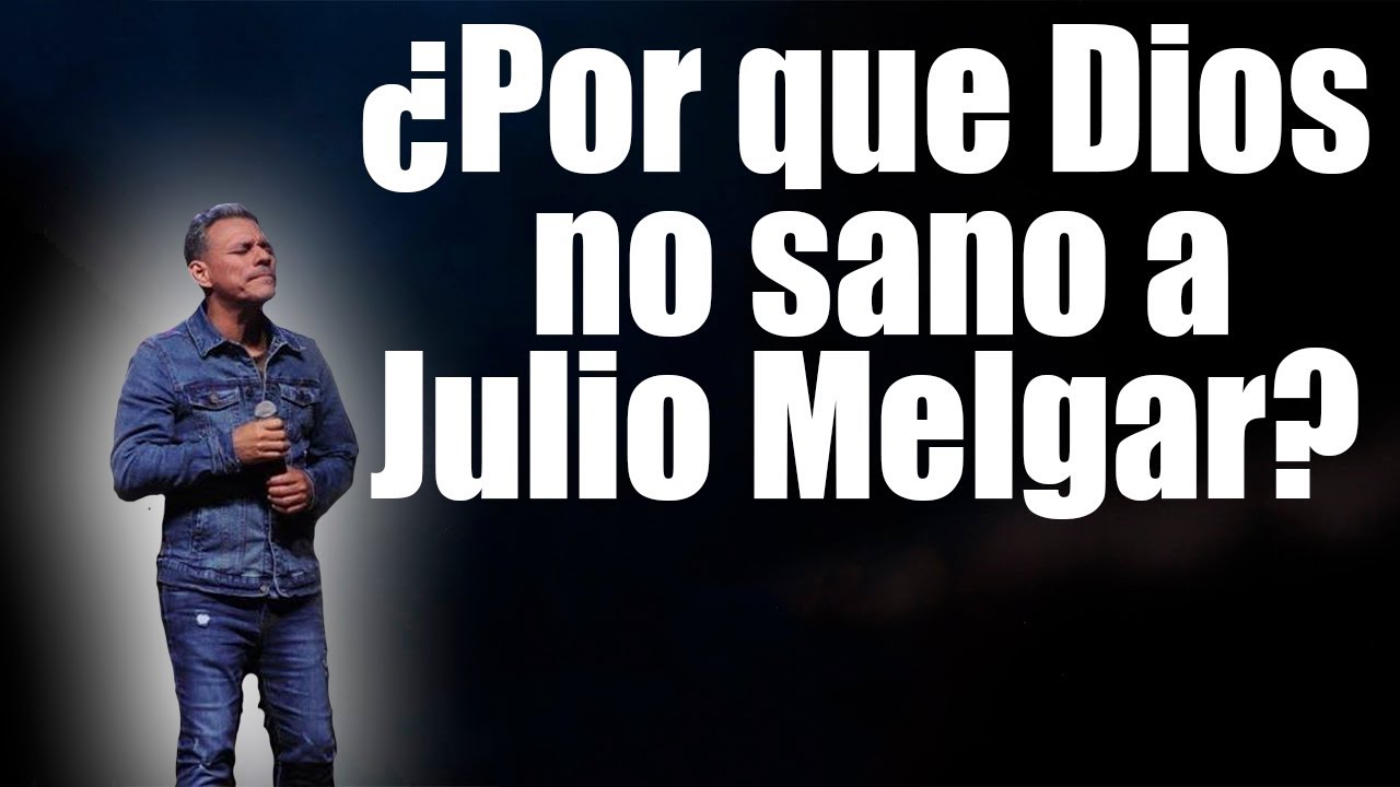 ¿Por que Dios no sanó a Julio Melgar?