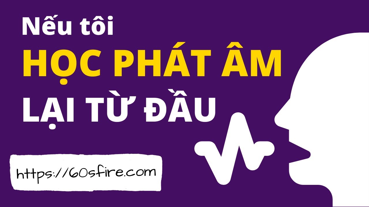 Nếu Tôi Học Phát Âm Tiếng Anh Lại Từ Đầu [Nhá hàng]