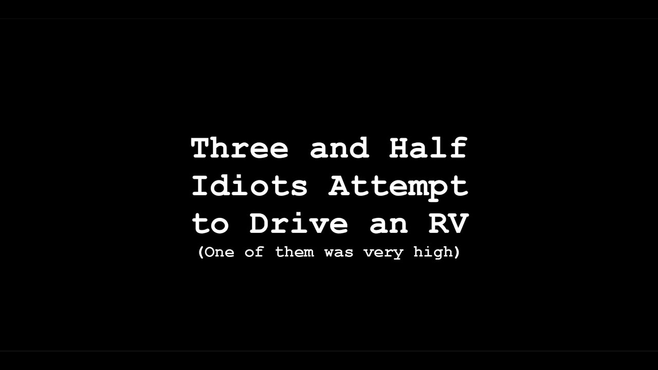 3 and Half Idiots Attempt to Drive an RV