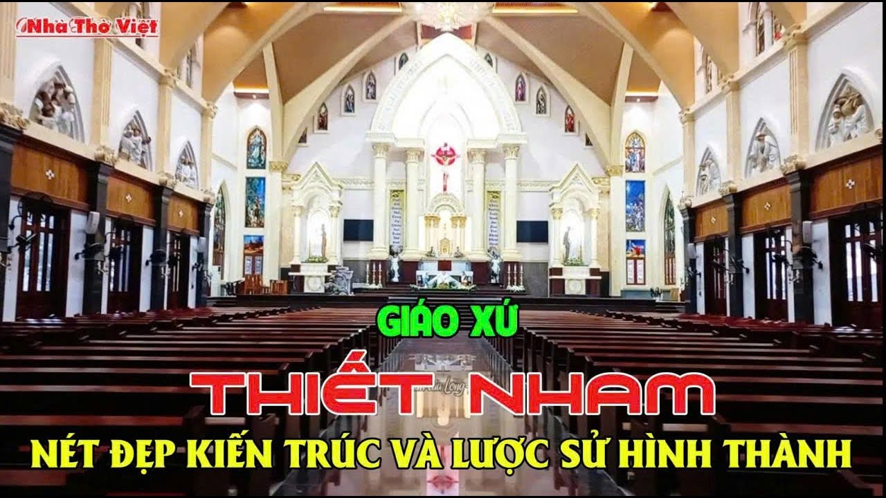 NHÀ THỜ - GIÁO XỨ THIẾT NHAM - NÉT ĐẸP KIẾN TRÚC VÀ LƯỢC SỬ HÌNH THÀNH