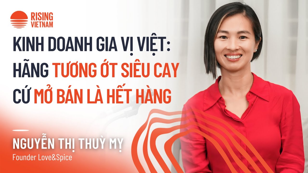 Kinh doanh gia vị Việt: hãng tương ớt siêu cay cứ mở bán là hết hàng - Thuỳ Mỵ | Chapter 0 EP 72