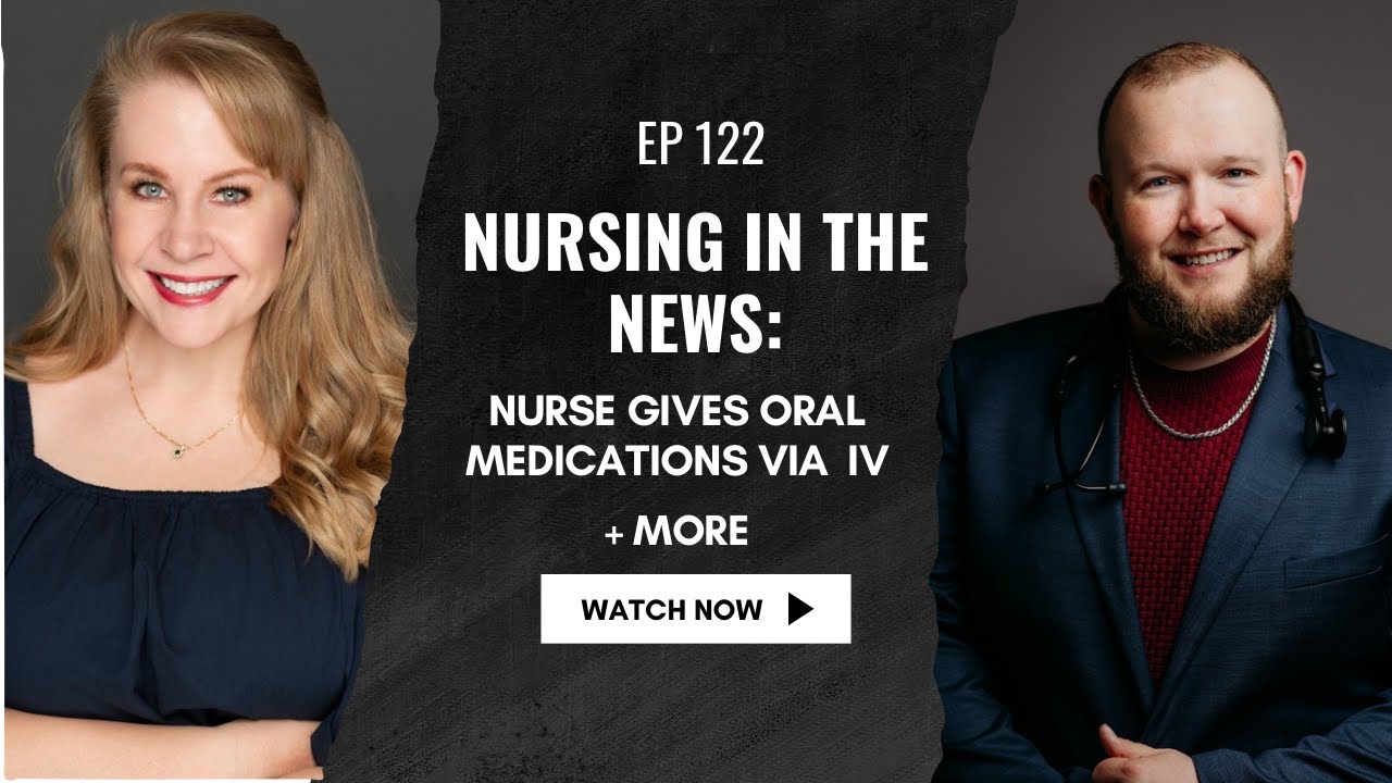 EP 122:  Nursing in the News:  Nurse Gives Oral Medications via IV & More