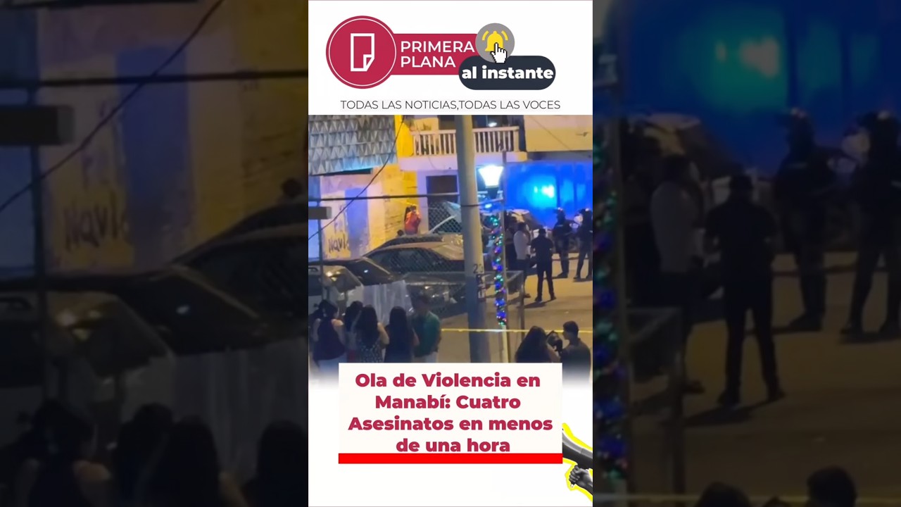 Ola de Violencia en #Manab&iacute;: Cuatro Asesinatos en menos de una hora​