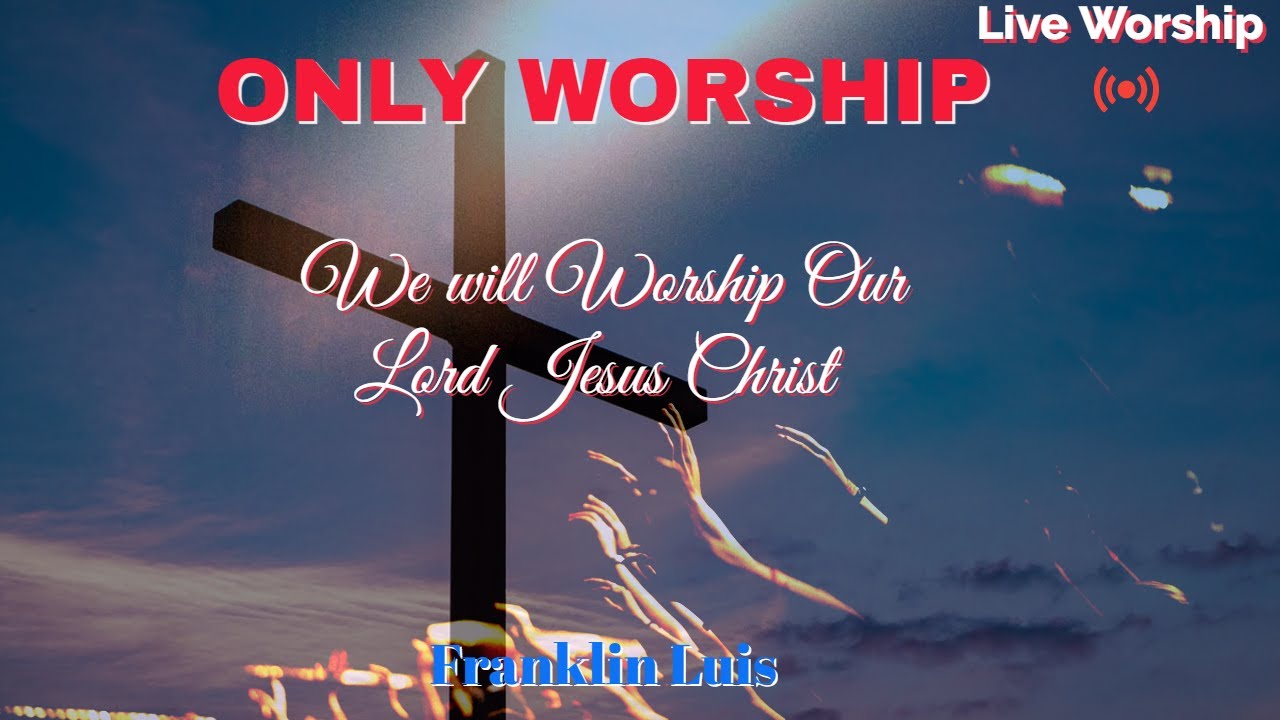 ONLY WORSHIP | Live Worship Session  | Franklin Luis