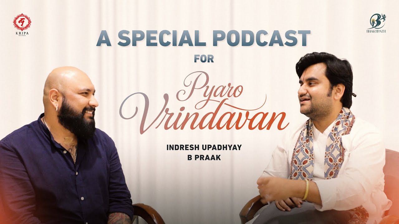 Pyaro Vrindavan Podcast | वृंदावन रसामृत | Indresh Upadhyay Ji with B Praak