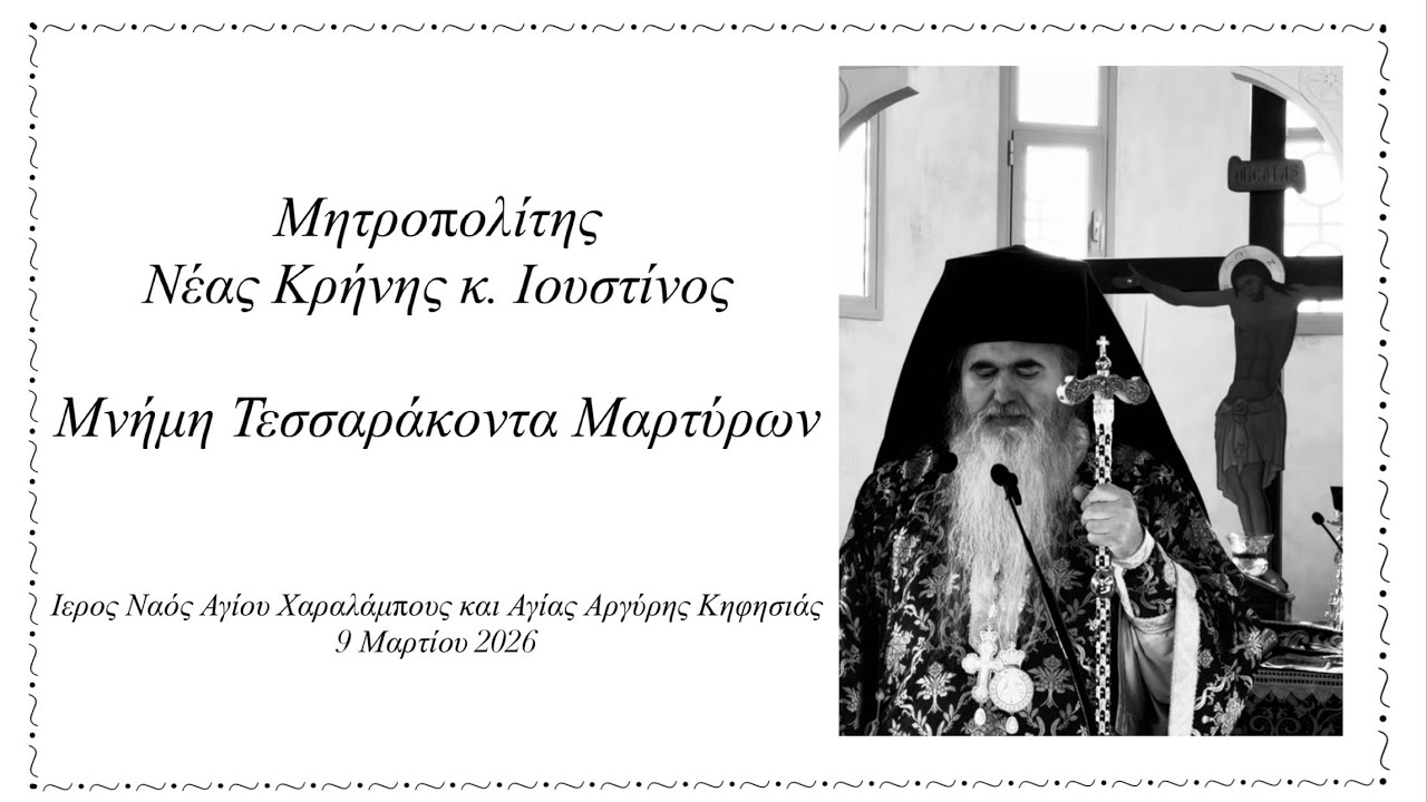 Μητροπολίτης Νέας Κρήνης κ. Ιουστίνος - Μνήμη Τεσσαράκοντα Μαρτύρων