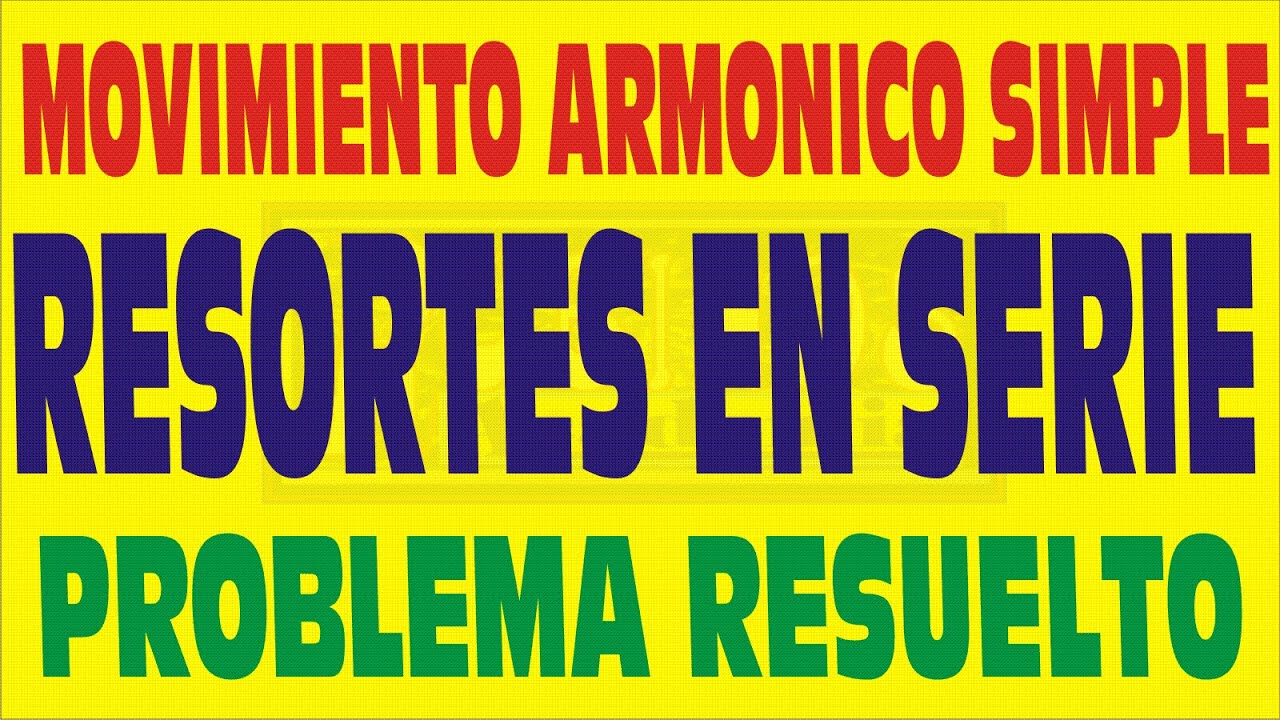 RESORTES EN SERIE - MOVIMIENTO ARMÓNICO SIMPLE-PROBLEMA RESUELTO DE M.A.S.