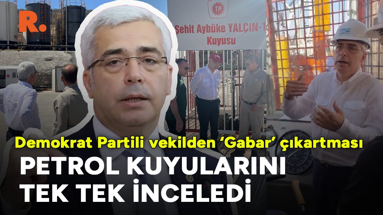 Demokrat Partili vekilden ‘Gabar’ çıkartması, petrol kuyularını tek tek inceledi