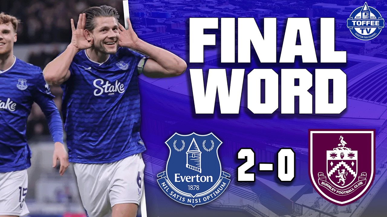 Everton 2-0 Burnley | The Final Word