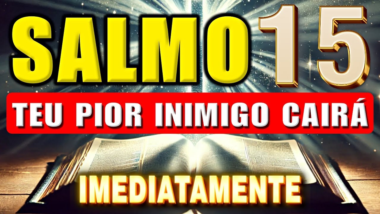 SALMO 15: PARA DESTRUIR INIMIGOS, FOFOCAS, BRUXARIAS, INVEJA, MALDIÇÕES E MAL OLHADO.
