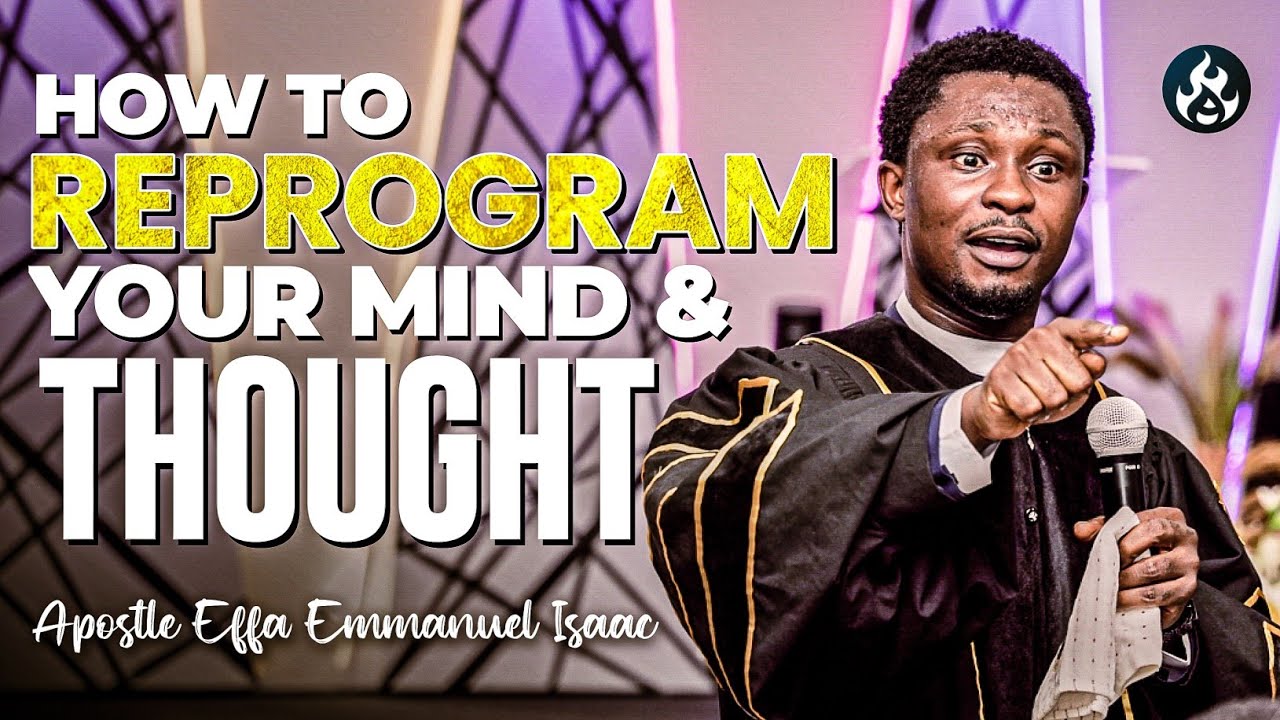 How to reprogram your thoughts and imaginations | Apostle Effa Emmanuel Isaac 