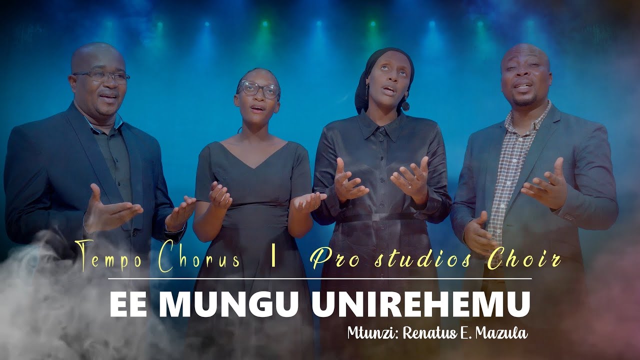 EE MUNGU UNIREHEMU: Tempo Chorus I Pro studios choir: Mtunzi: Renatus E. Mazula