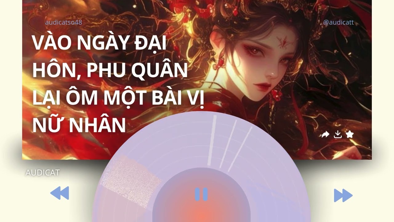 AUDICAT SỐ 48_VÀO NGÀY ĐẠI HÔN, PHU QUÂN LẠI ÔM MỘT BÀI VỊ NỮ NHÂN_ FULL AUDIO