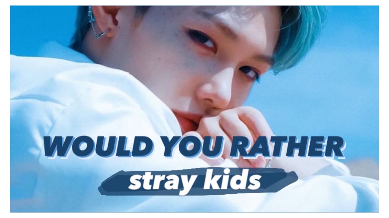 WOULD YOU RATHER | STRAY KIDS