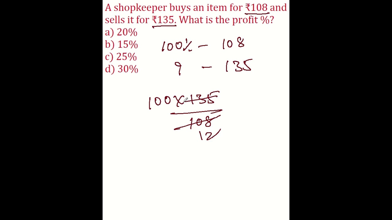 A shopkeeper buys an item for₹108 and sells it for ₹135. What is the profit%?