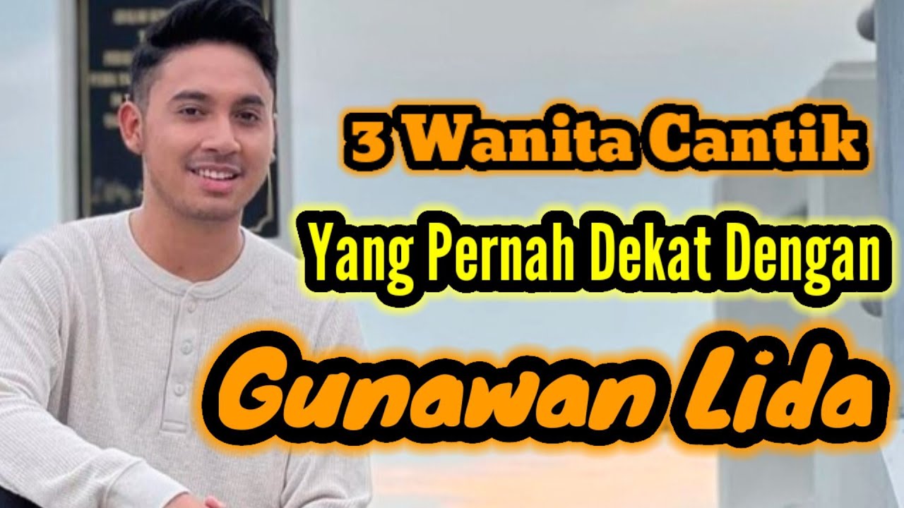 3 WANITA CANTIK YANG PERNAH DEKAT DENGAN GUNAWAN LIDA