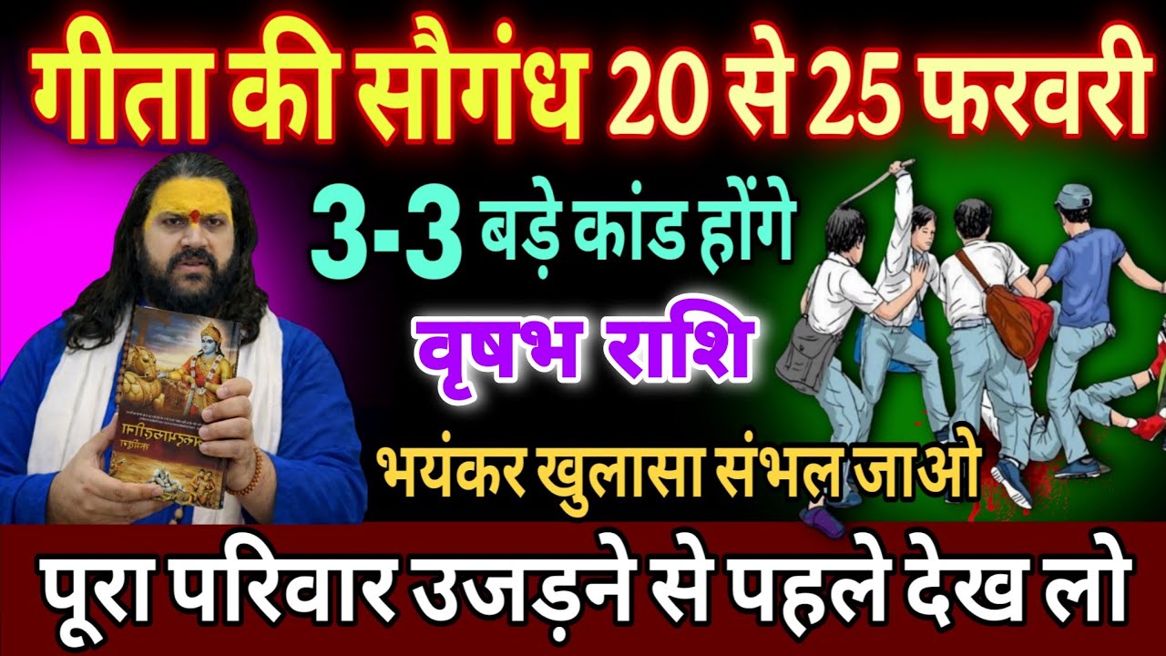 वृषभ राशि, 21,22,23,फरवरी, गीता की सौगंध खाकर कहता हूं यह घटना दिल दहला देगी